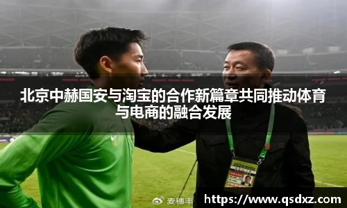 北京中赫国安与淘宝的合作新篇章共同推动体育与电商的融合发展